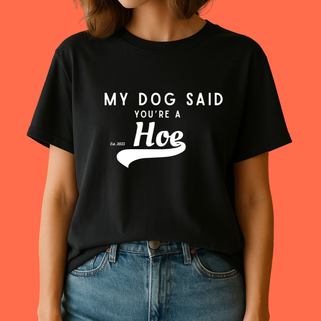 My Dog said you're a Hoe