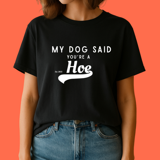 My Dog said you're a Hoe